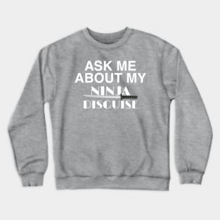 ask me about my ninja disguise Crewneck Sweatshirt